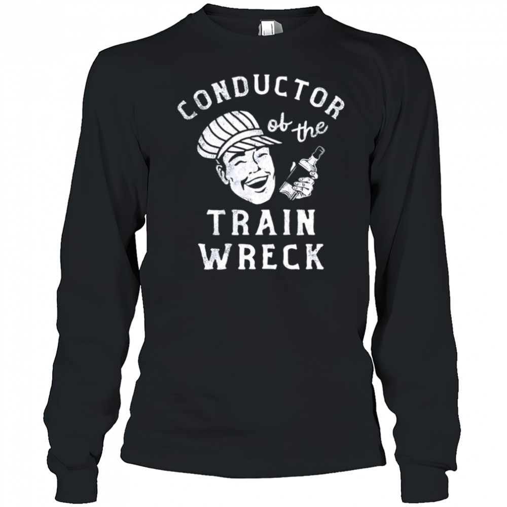 Conductor Of The Train Wreck shirt Long Sleeved
