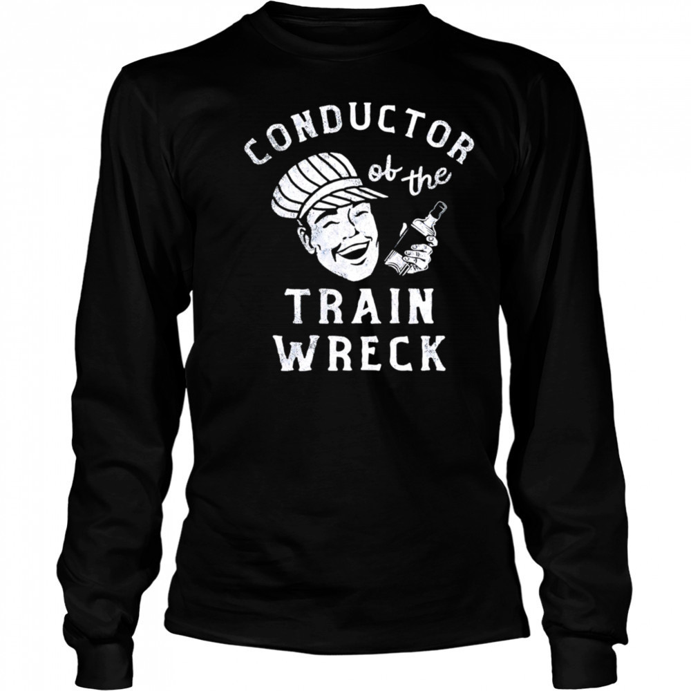 Conductor Of The Train Wreck shirt Long Sleeved