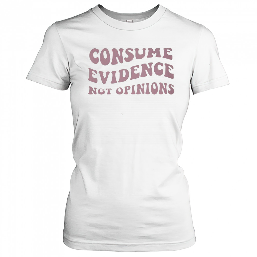 Consume Evidence Not Opinions T-shirt Women's T-shirt