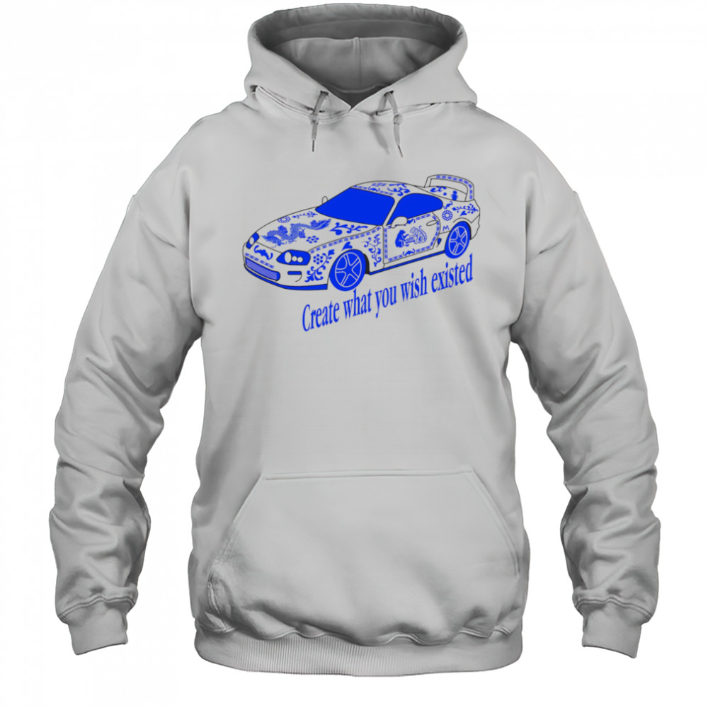 Create what you wish existed shirt Hoodie