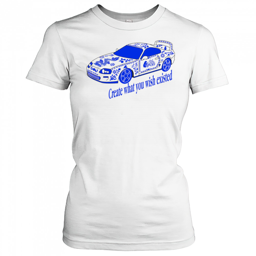 Create what you wish existed shirt Women's T-shirt