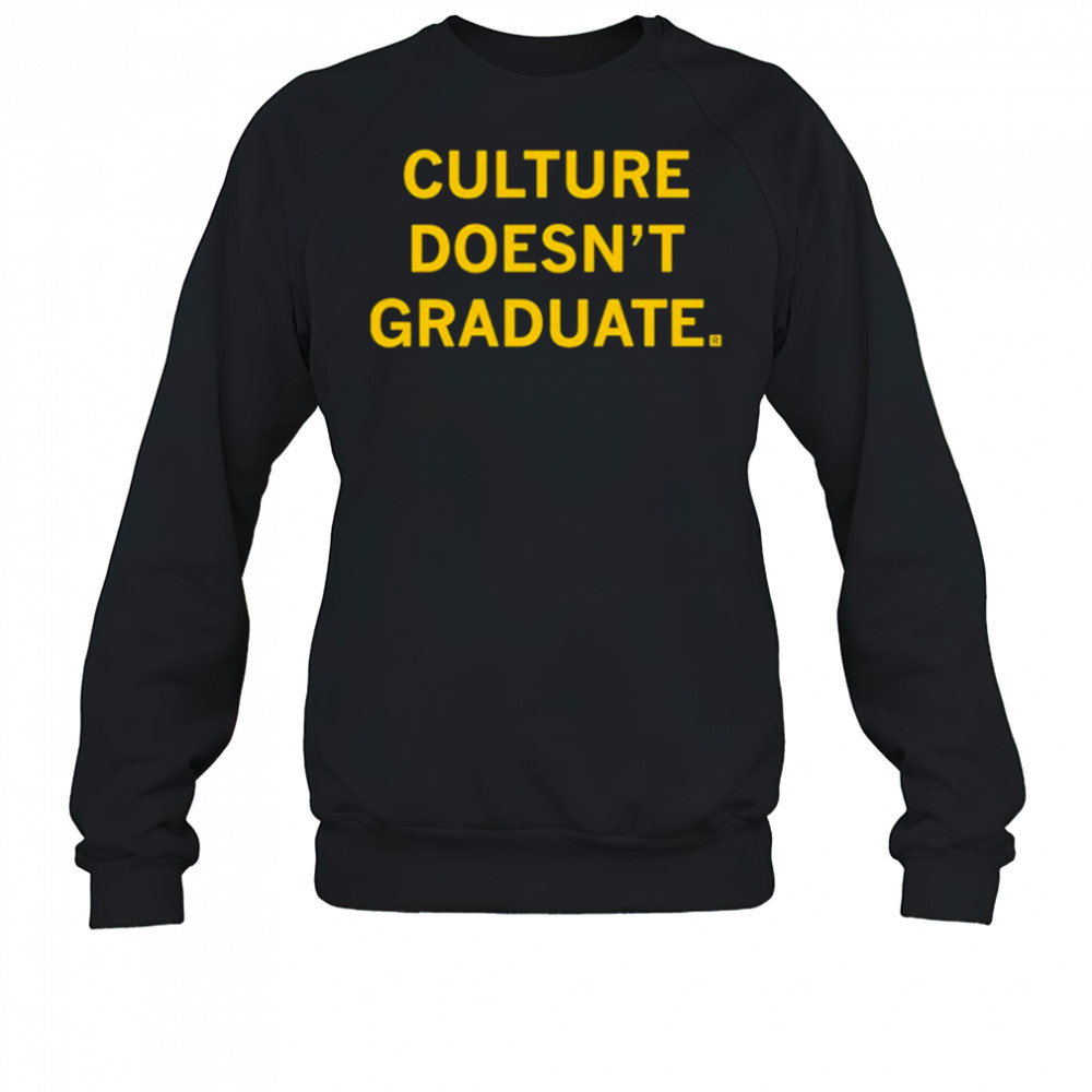 Culture Doesn’t Graduate T-shirt Sweatshirt