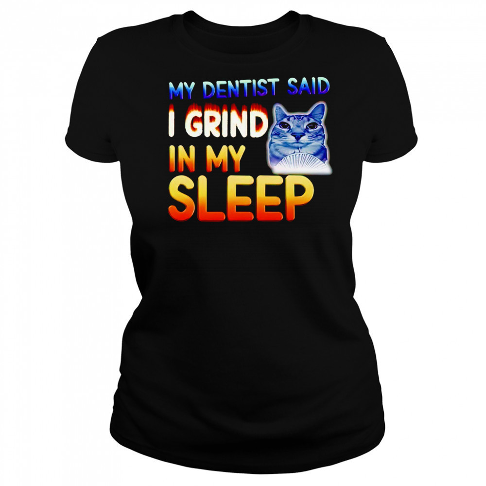 Cute cat my dentist said I grind in my sleep shirt Women's T-shirt