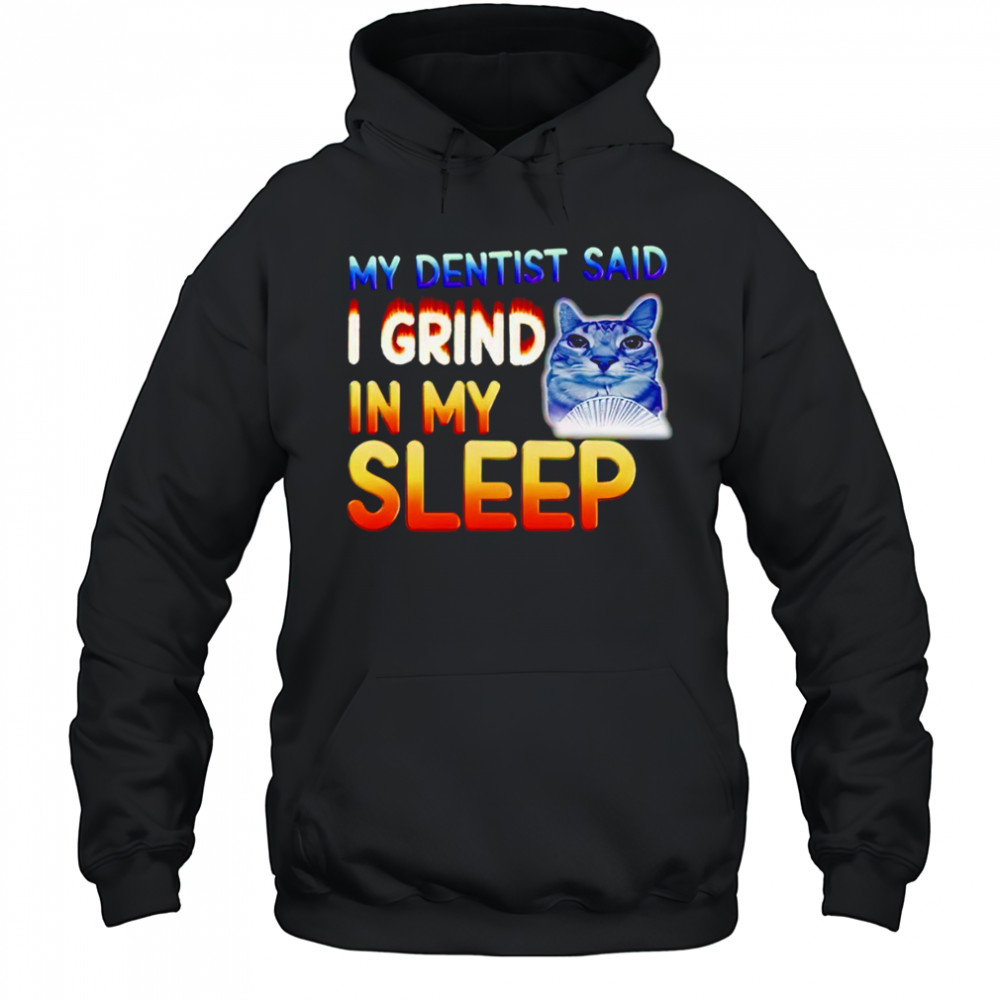 Cute cat my dentist said I grind in my sleep shirt Hoodie