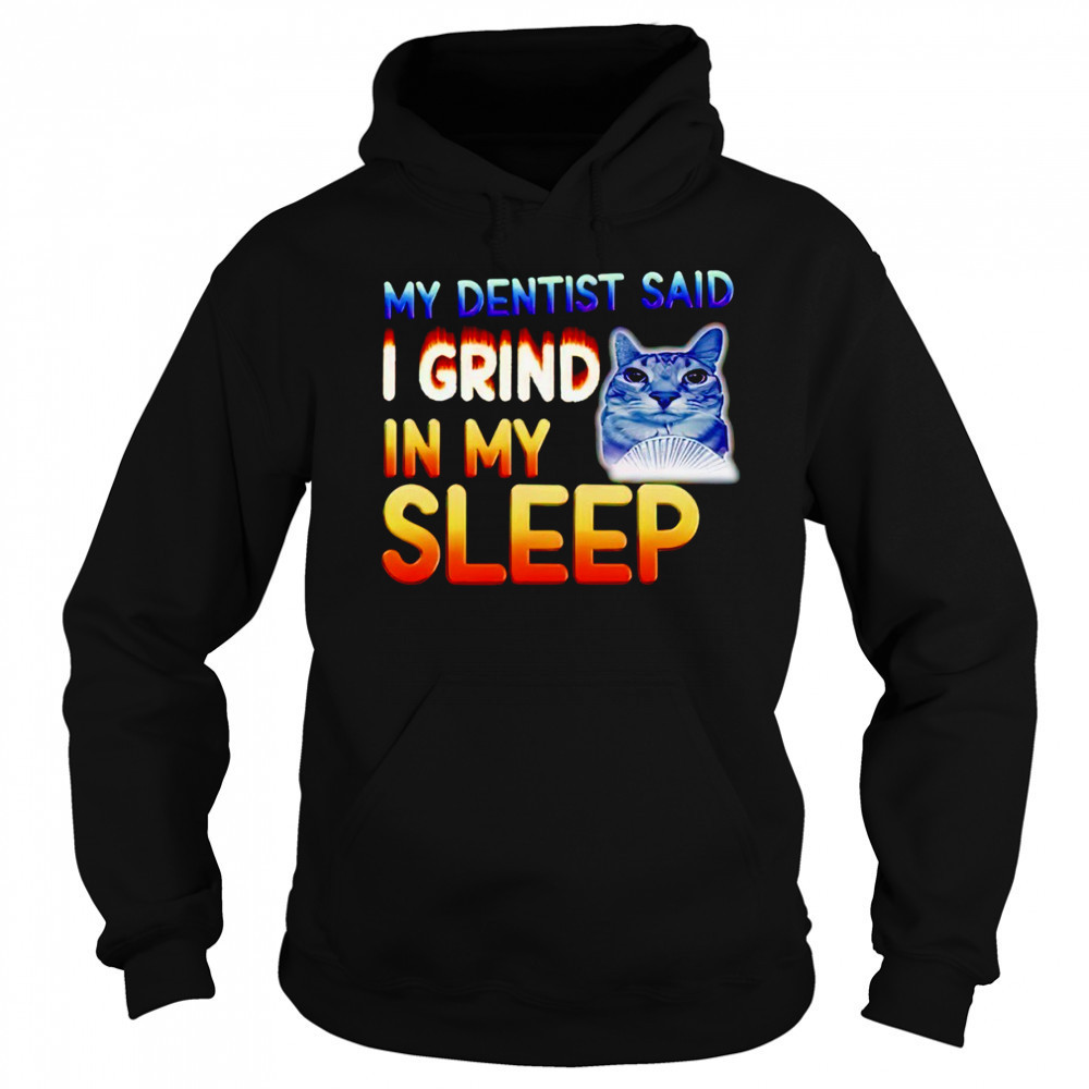 Cute cat my dentist said I grind in my sleep shirt Sweatshirt