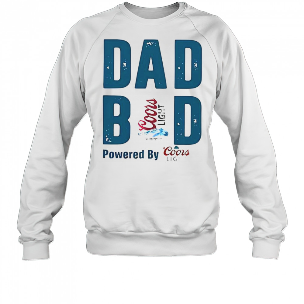 Dad Bod Powered By Coors Light T-Shirt Sweatshirt