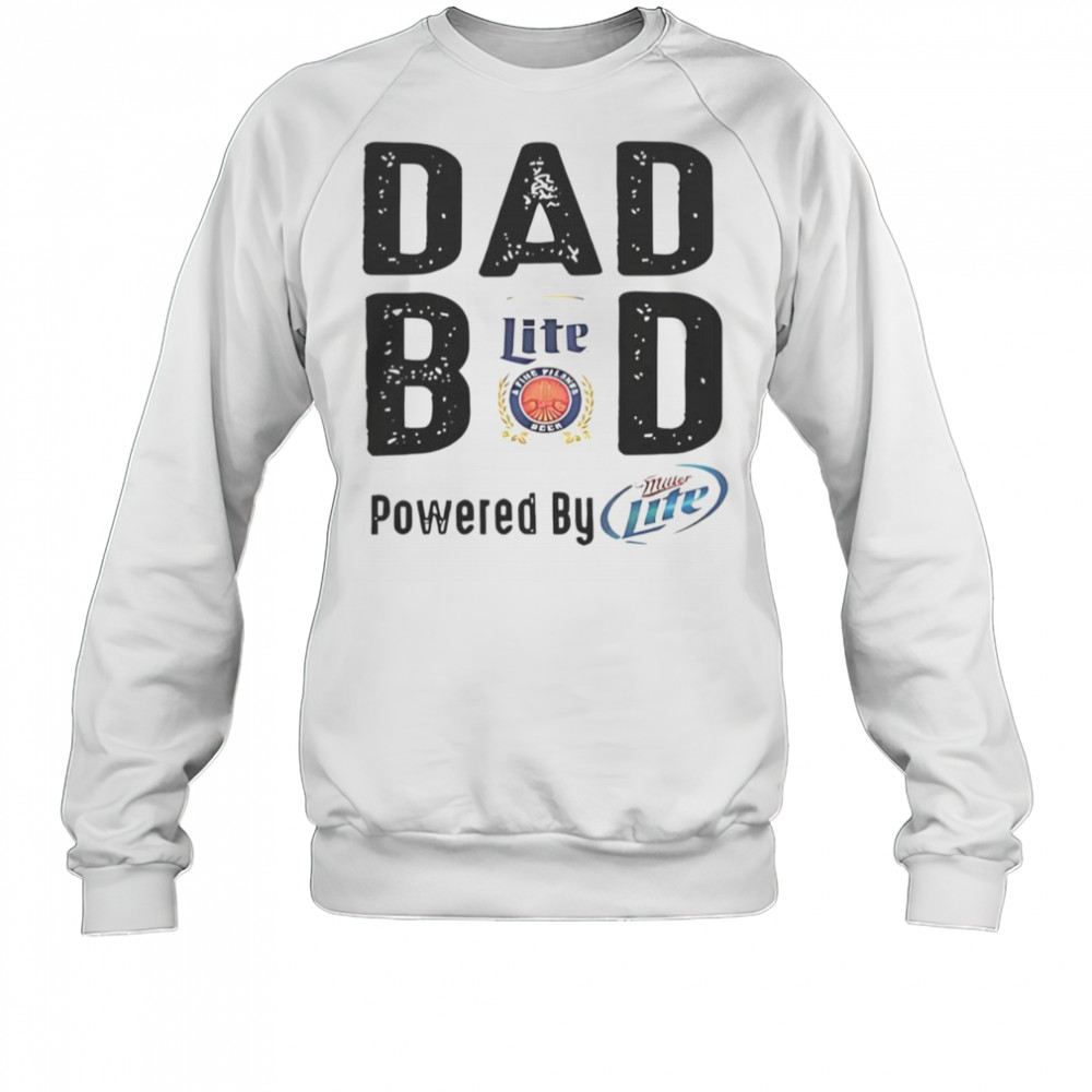Dad Bod Powered By Miller Lite T-Shirt Sweatshirt