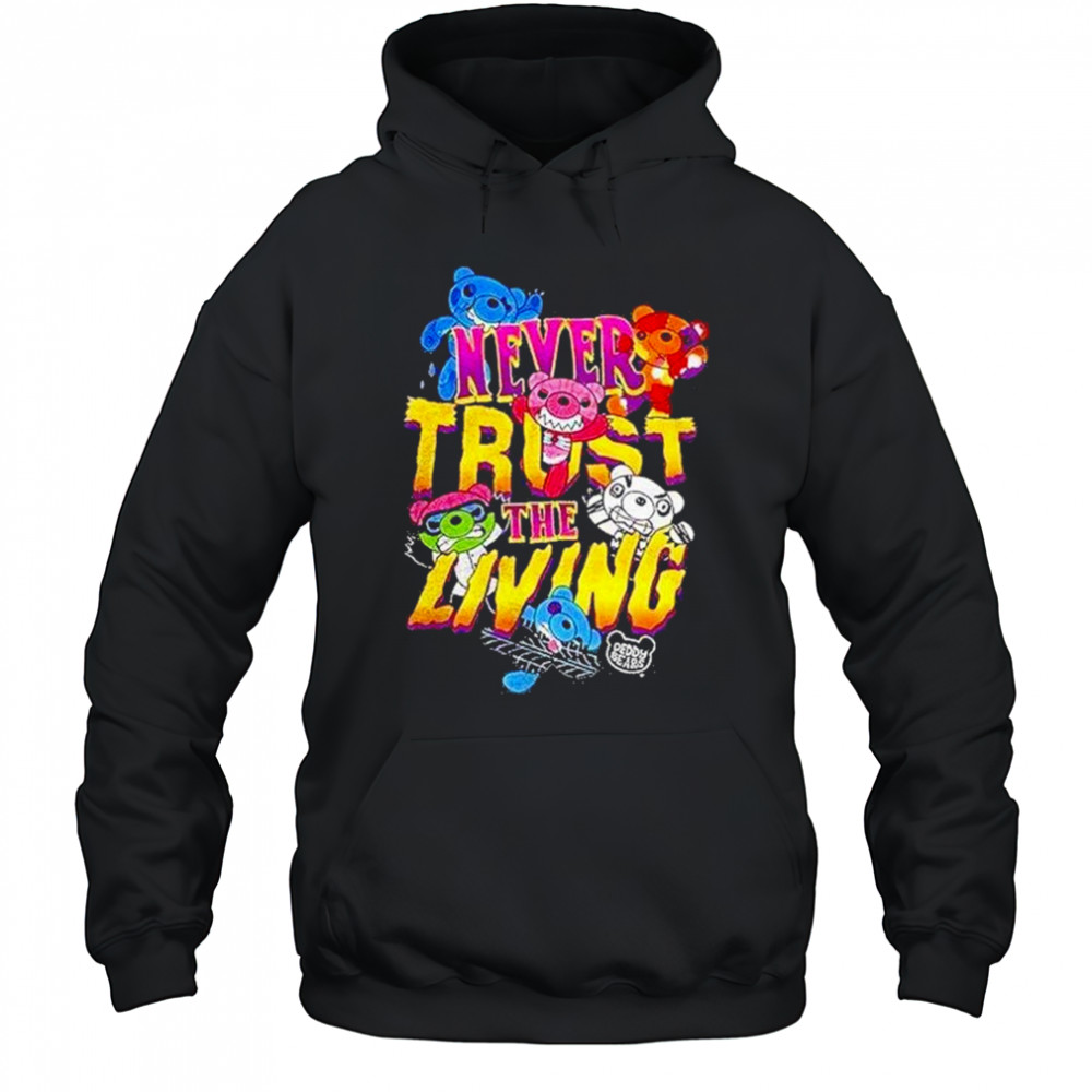 Deddy Bears Never Trust The Living Shirt Hoodie