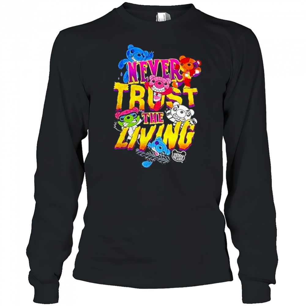Deddy Bears Never Trust The Living Shirt Long Sleeved