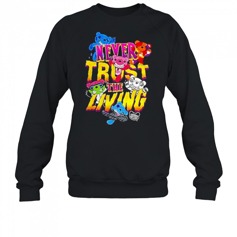 Deddy Bears Never Trust The Living Shirt Sweatshirt