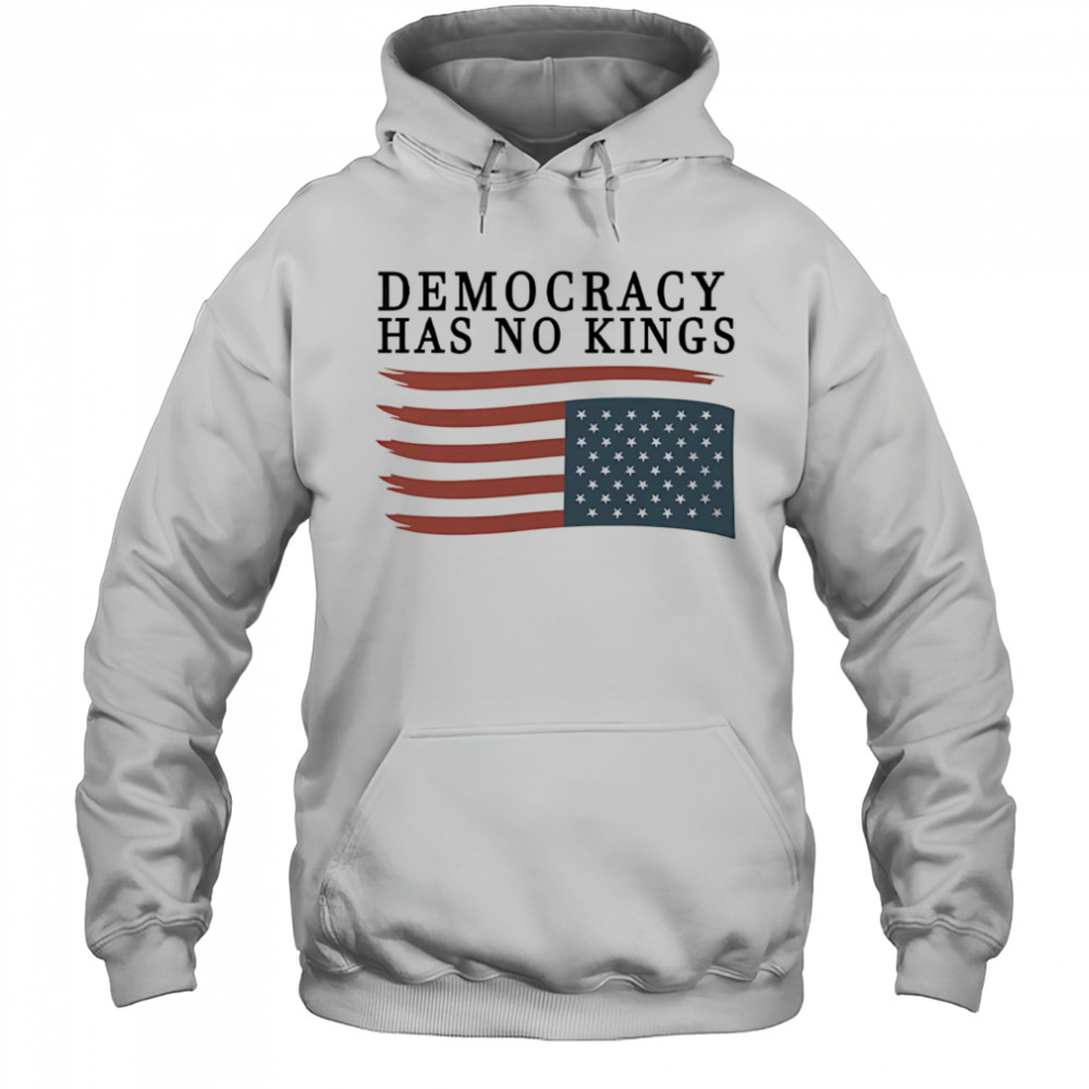 Democracy has no Kings shirt Hoodie