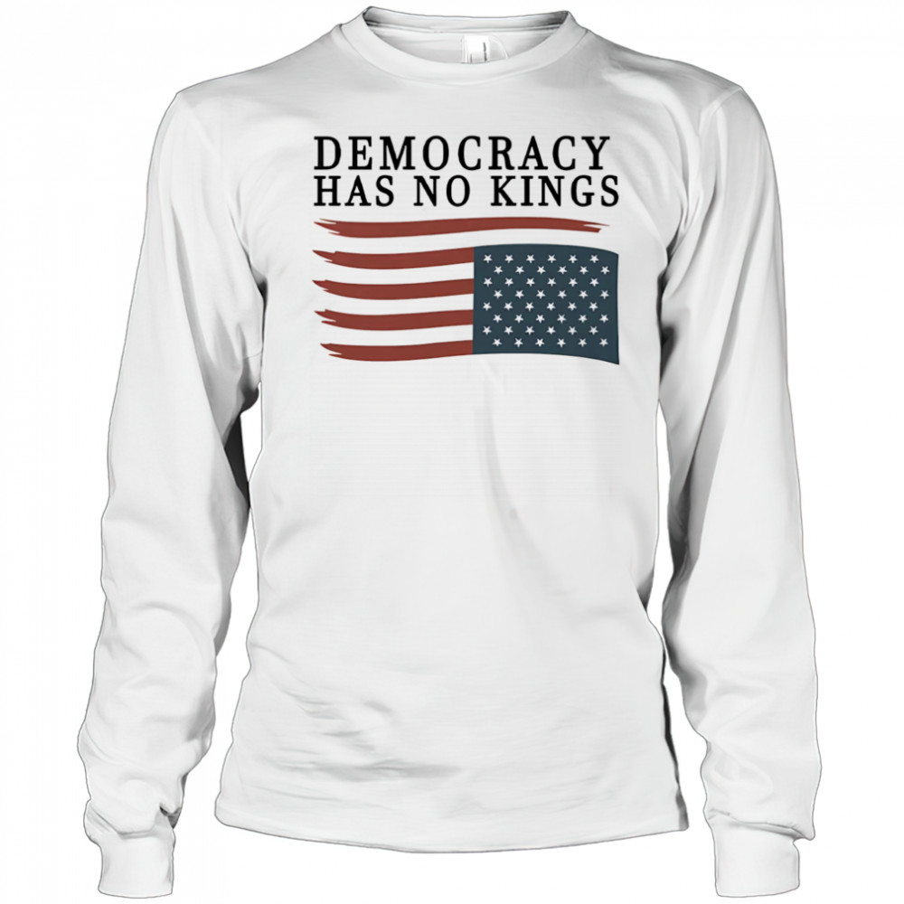 Democracy has no Kings shirt Long Sleeved