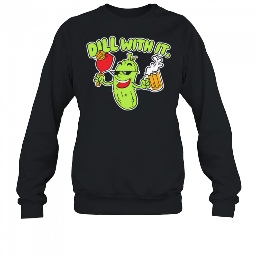 Dill with it beer cute shirt Sweatshirt