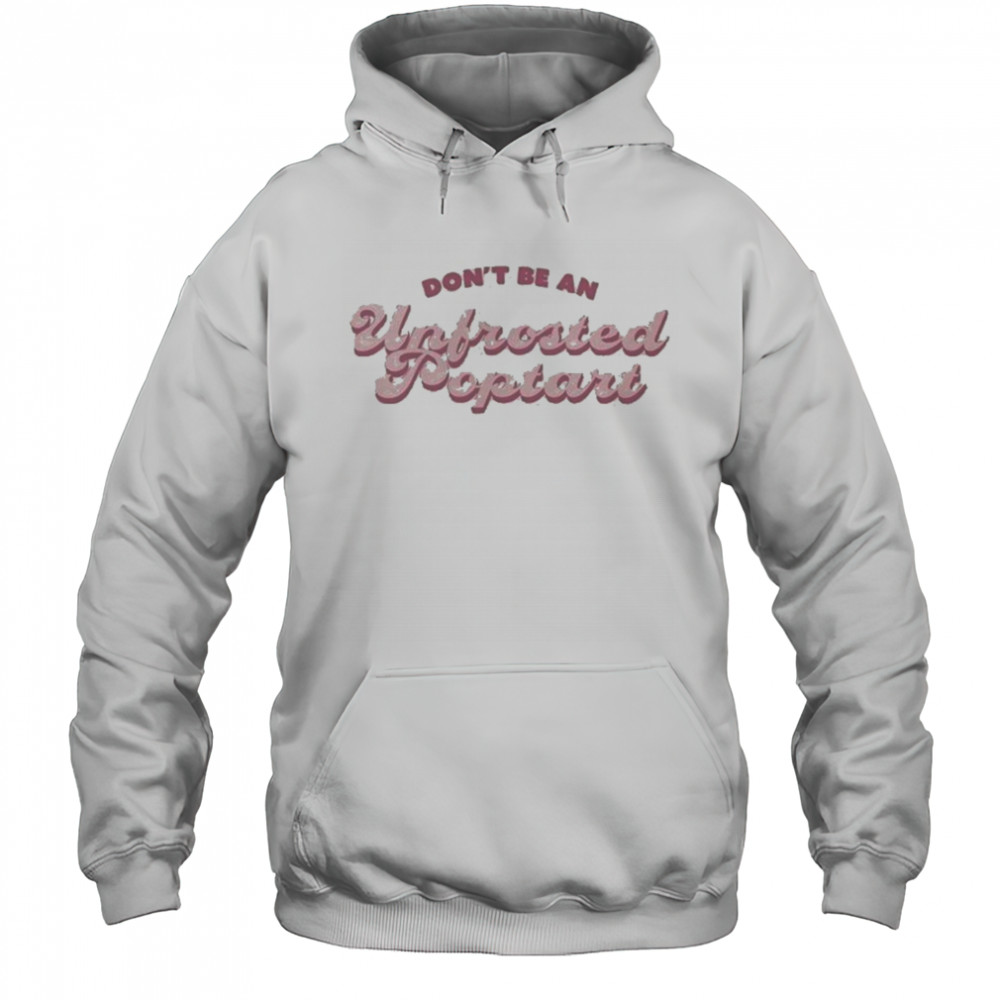 Don’t Be An Unfrosted Poptart T-shirt Hoodie