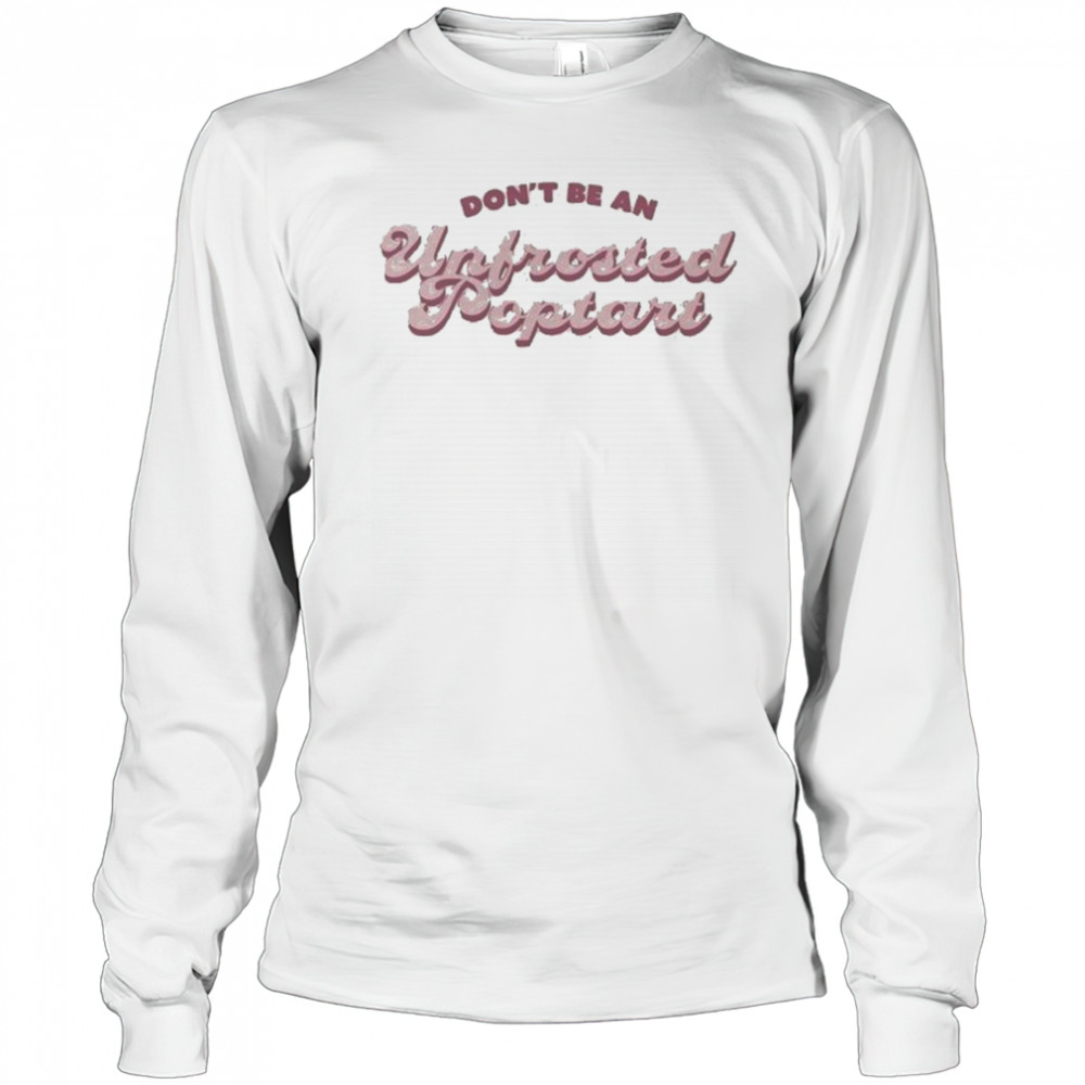 Don’t Be An Unfrosted Poptart T-shirt Long Sleeved
