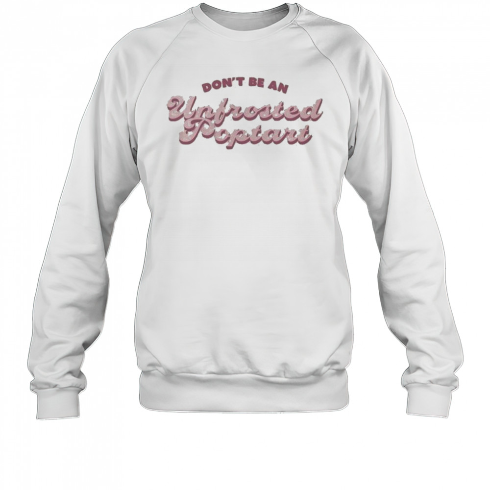 Don’t Be An Unfrosted Poptart T-shirt Sweatshirt