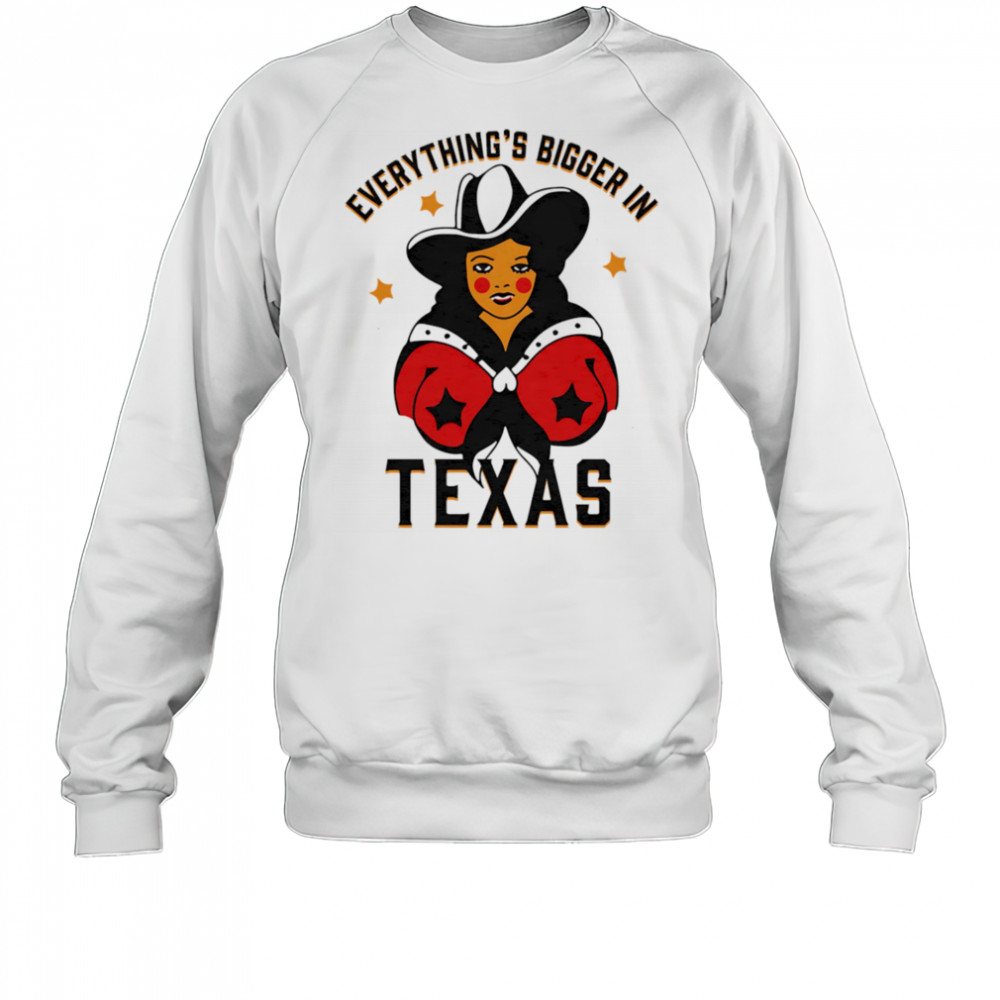 Everything’s bigger in Texas shirt Sweatshirt