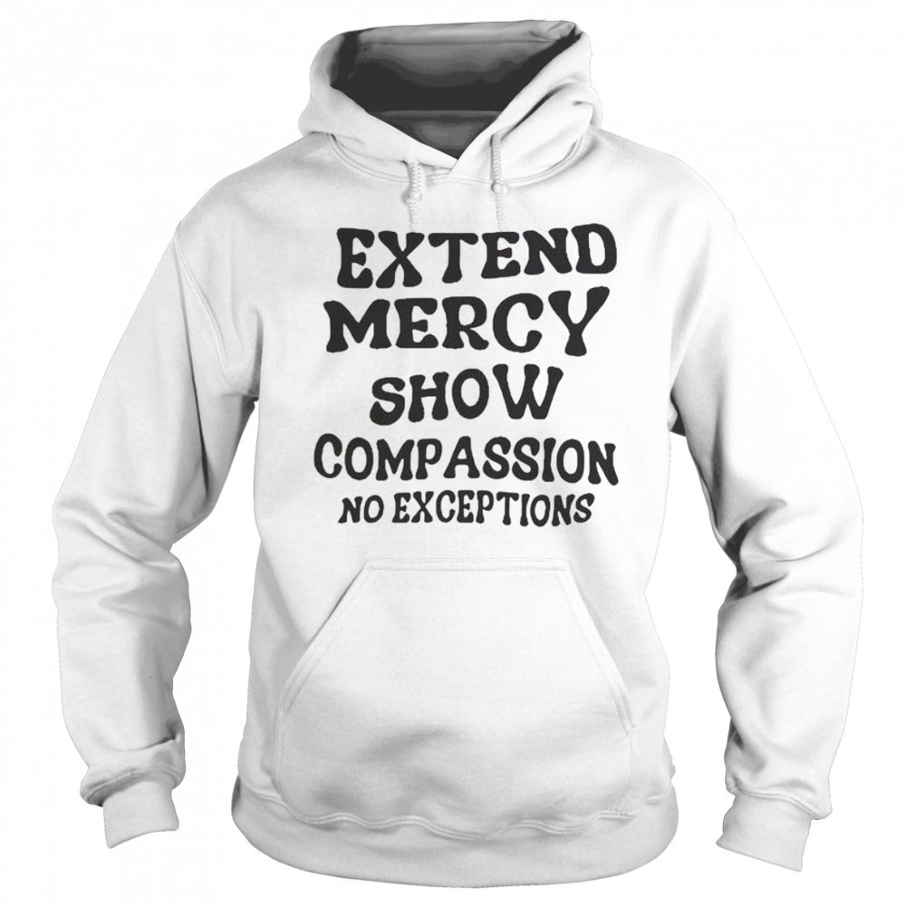 Extend Mercy Show Compassion No Exceptions T-Shirt Sweatshirt