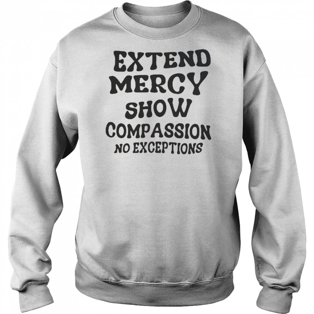 Extend Mercy Show Compassion No Exceptions T-Shirt Hoodie