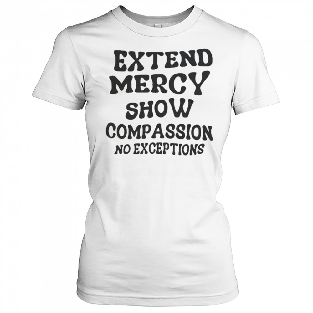 Extend Mercy Show Compassion No Exceptions T-Shirt Women's T-shirt