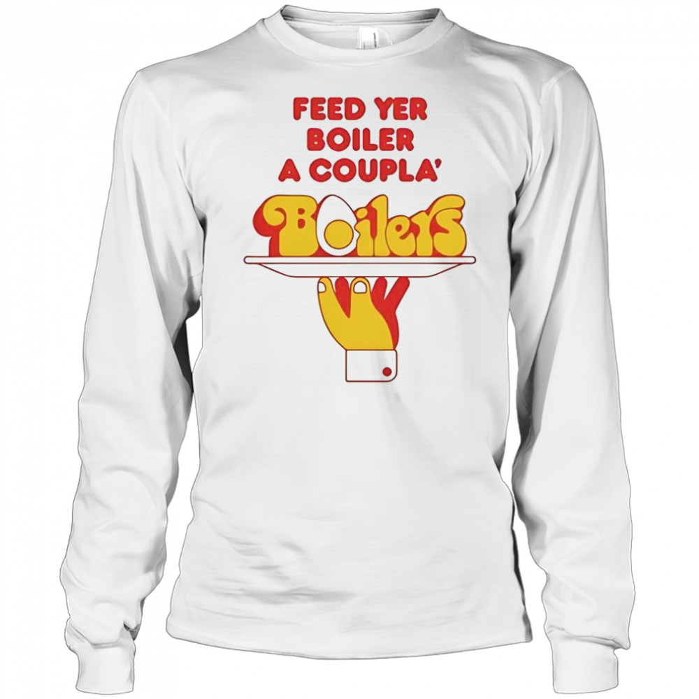 Feed Yer Boiler A Coupla’ Boilers T-Shirt Long Sleeved