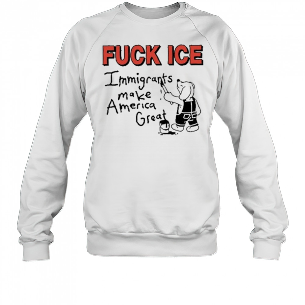 Fuck Ice Immigrants Make America Great shirt Sweatshirt