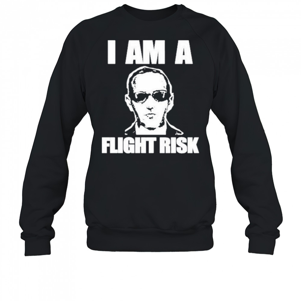 I Am A Flight Risk shirt Sweatshirt