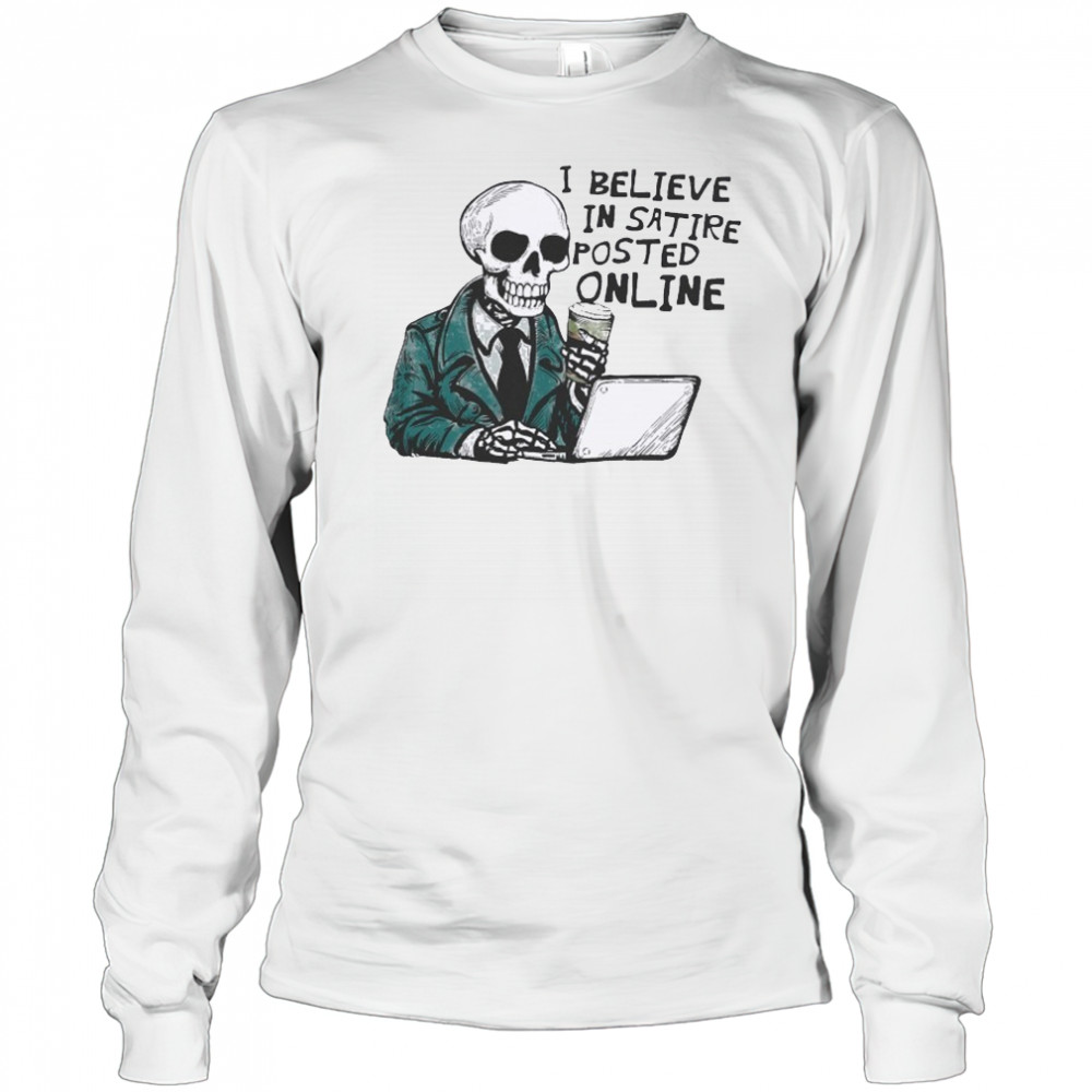 I Believe In Satire Posted Online T-shirt Long Sleeved