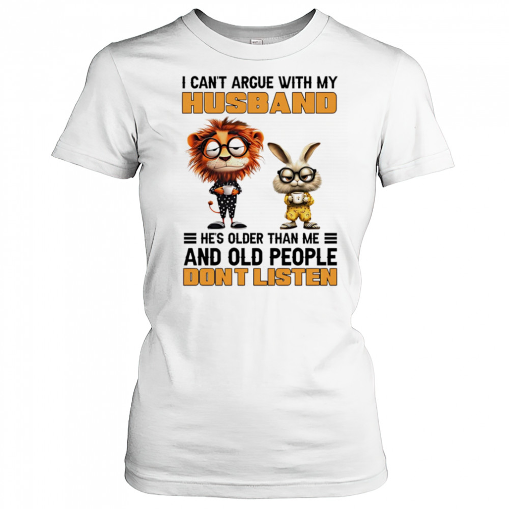 I can’t argue with my husband he’s older than me and old people don’t listen shirt Women's T-shirt