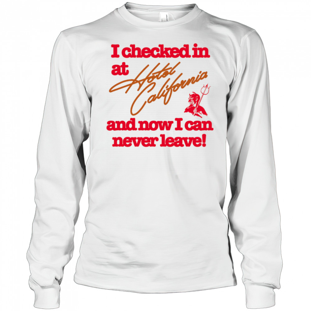 I checked in at Hotel California and now I can never leave shirt Long Sleeved