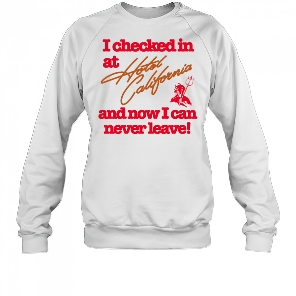 I checked in at Hotel California and now I can never leave shirt Sweatshirt