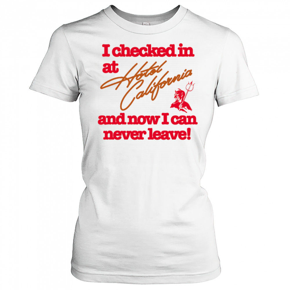 I checked in at Hotel California and now I can never leave shirt Women's T-shirt