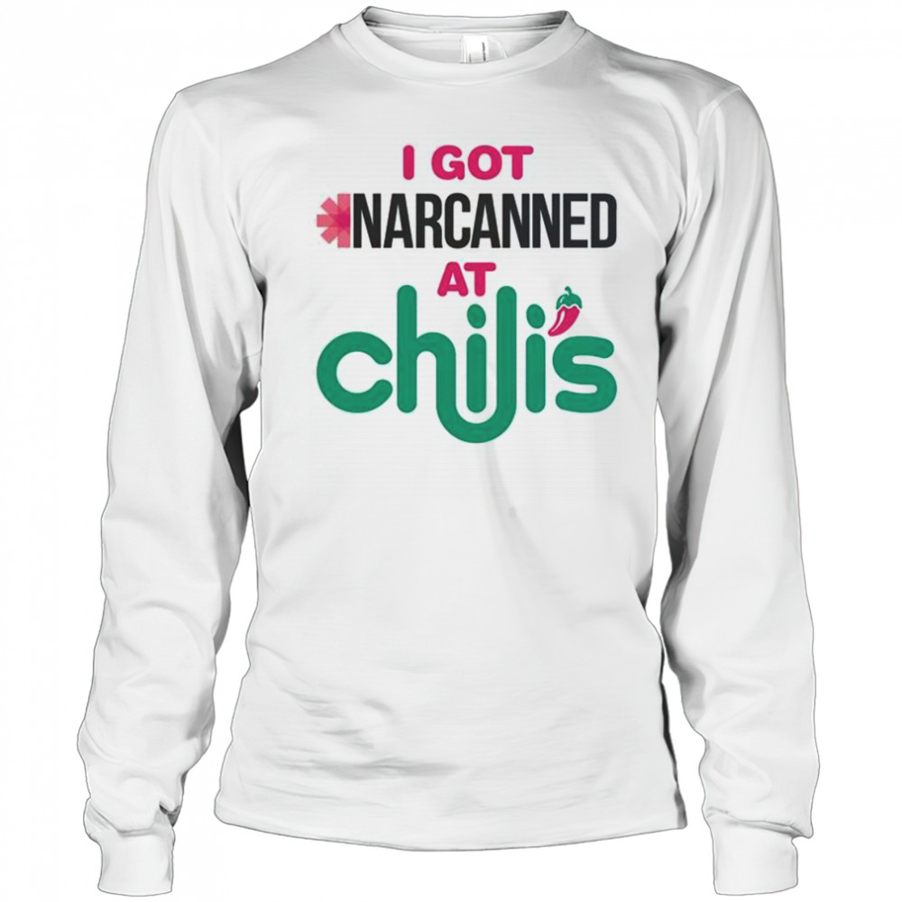 I Got Narcanned At A Chili’s Chain Restaurant T-Shirt Long Sleeved