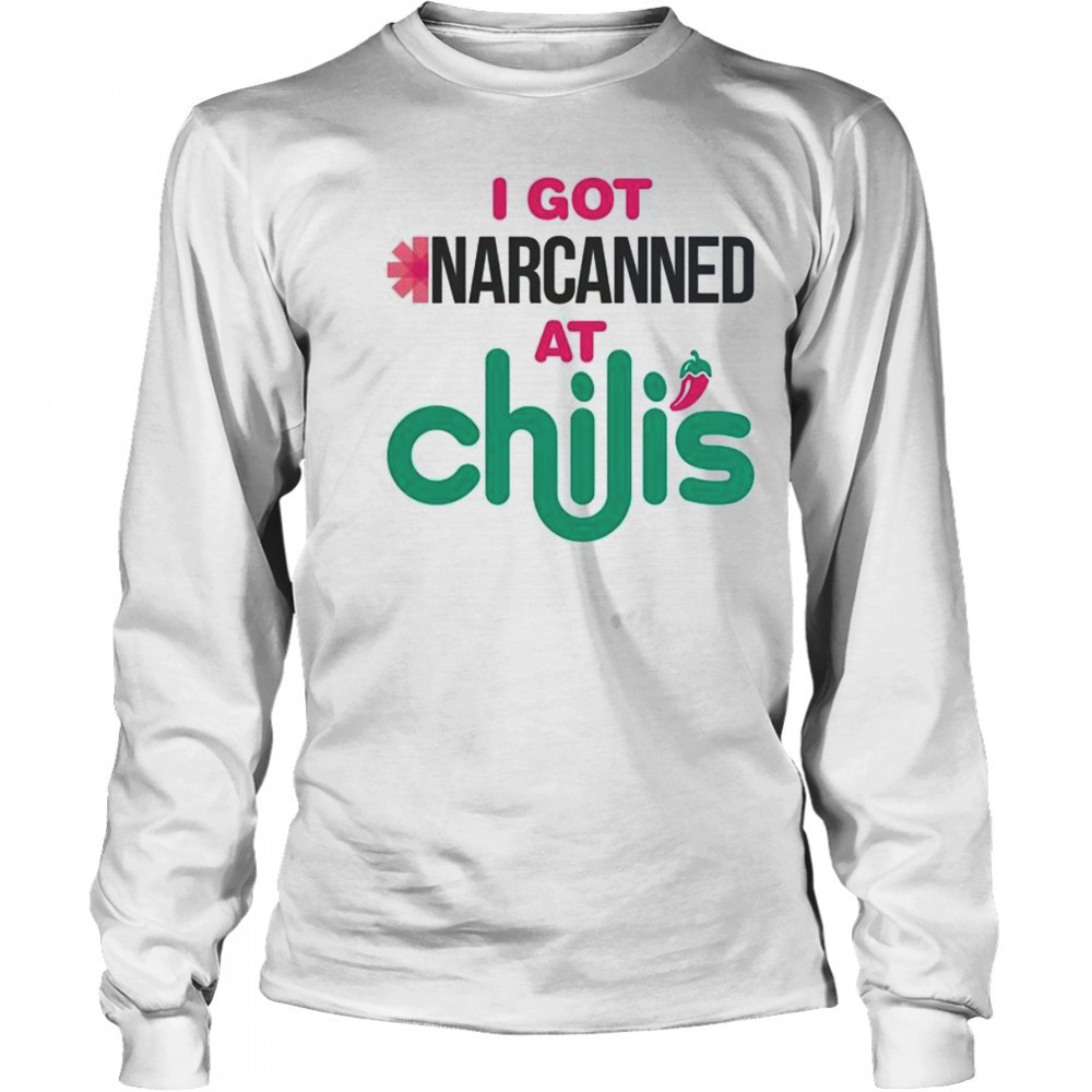 I Got Narcanned At A Chili’s Chain Restaurant T-Shirt Long Sleeved