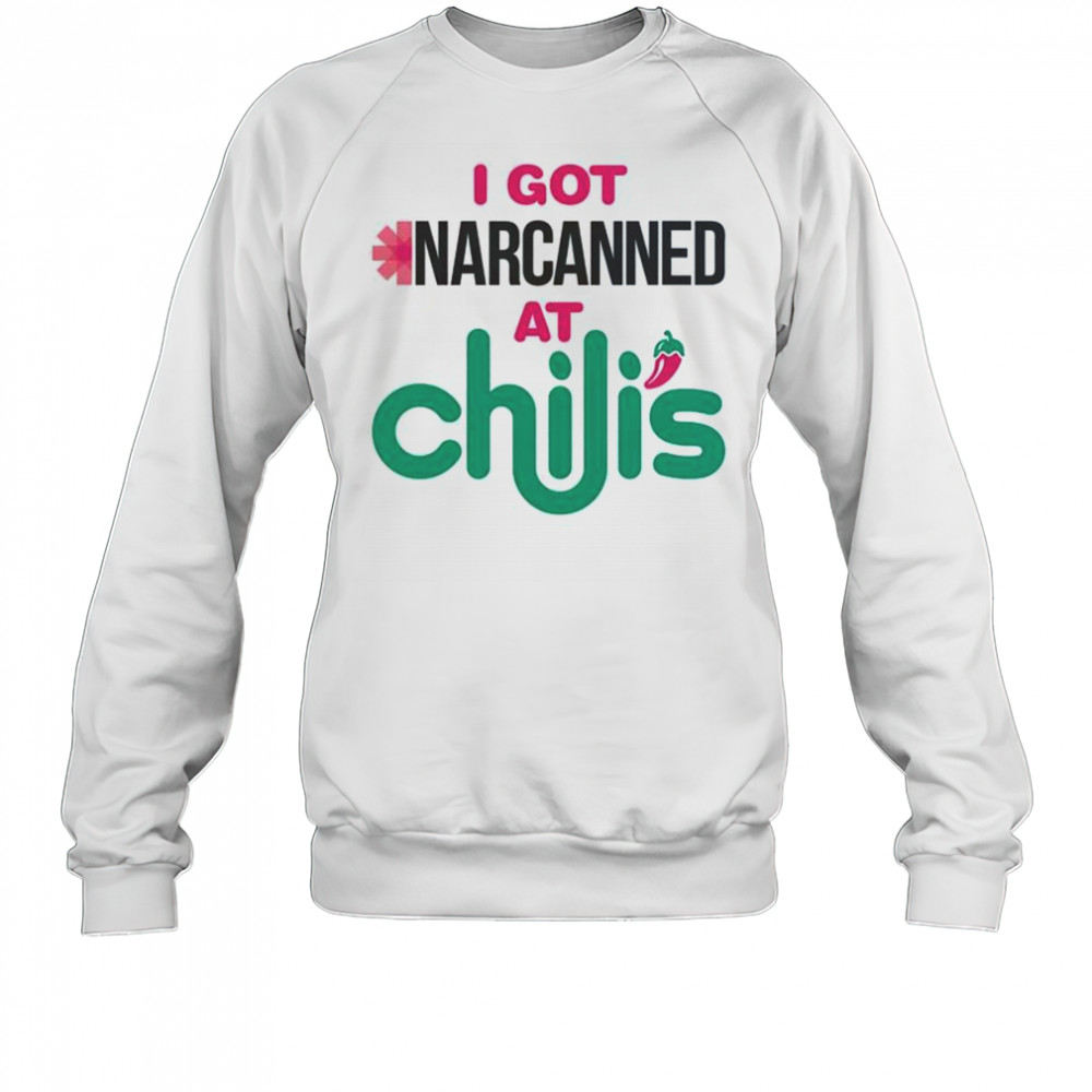I Got Narcanned At A Chili’s Chain Restaurant T-Shirt Sweatshirt