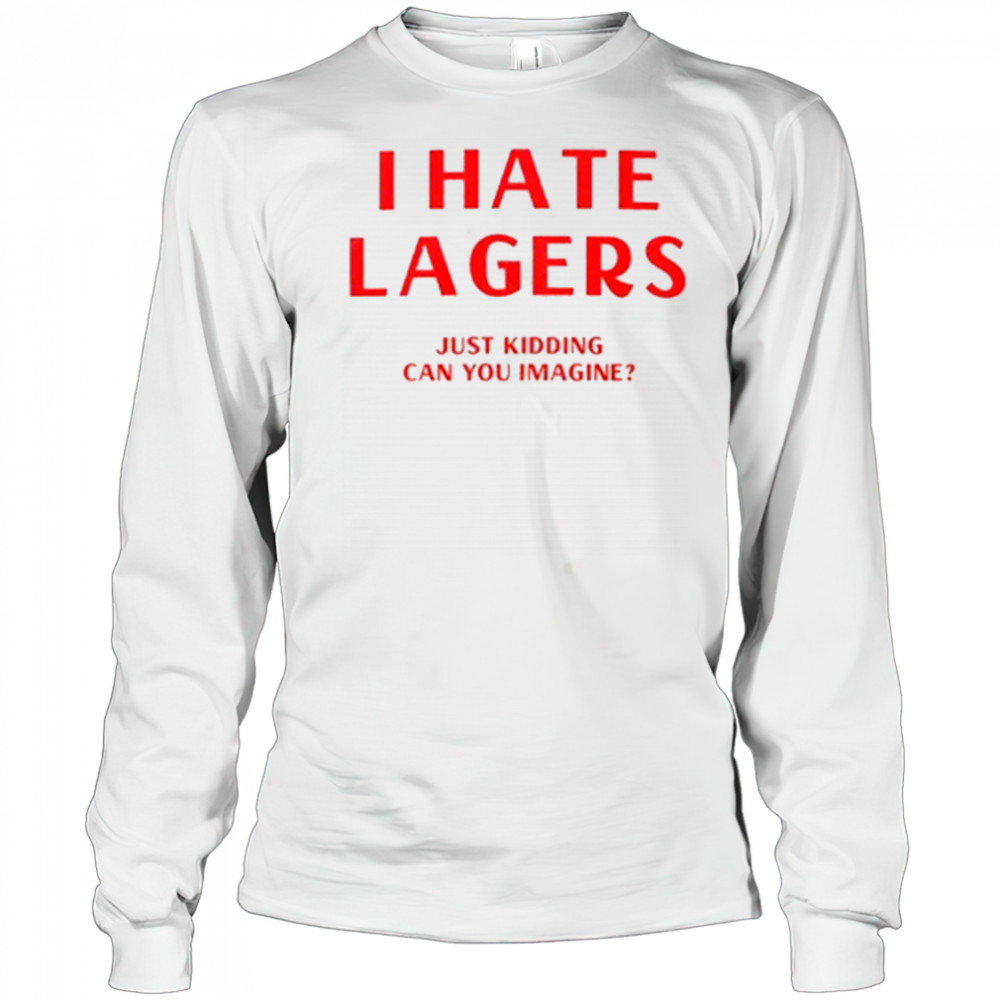 I Hate Lagers T-Shirt Long Sleeved