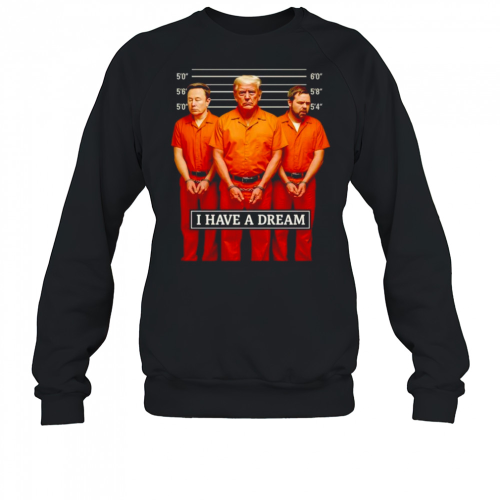 I Have A Dream Jail shirt Sweatshirt