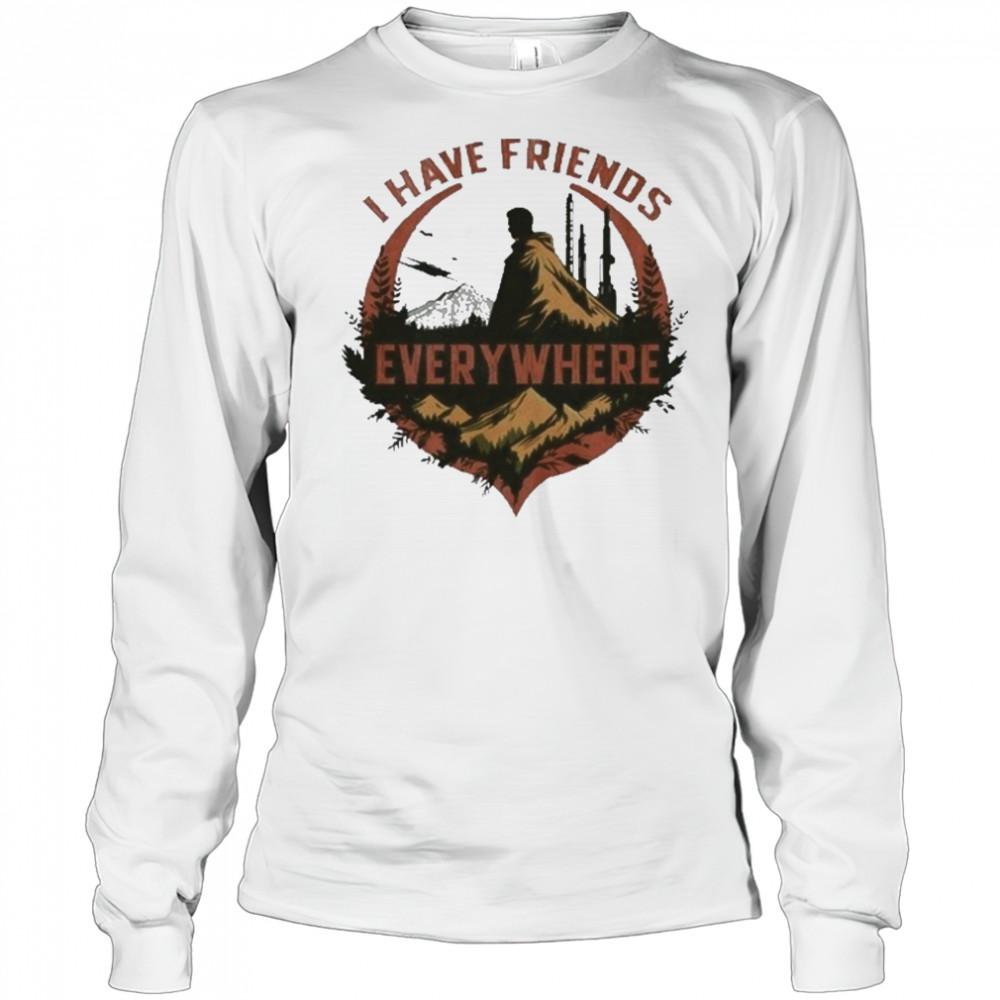 I Have Friends Everywhere Tee T-Shirt Long Sleeved