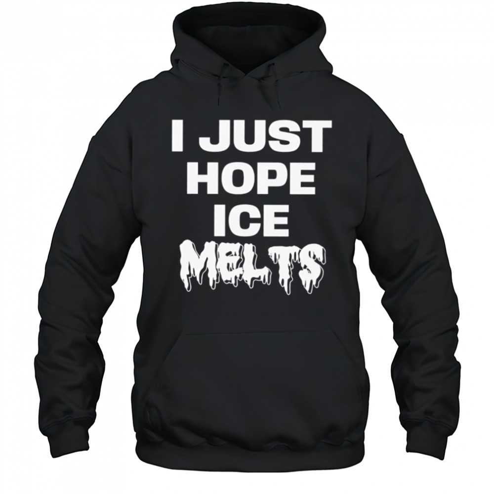 I Just Hope Ice Melts shirt Hoodie