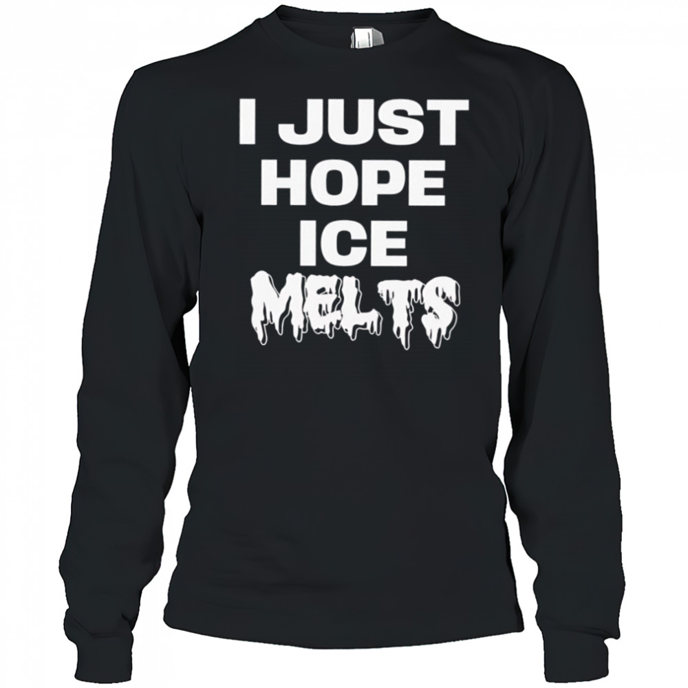 I Just Hope Ice Melts shirt Long Sleeved