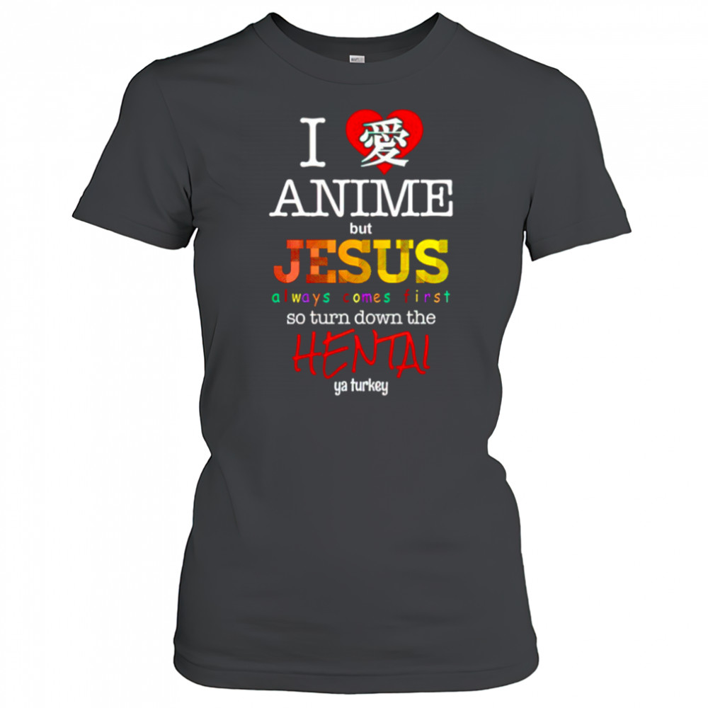 I love Anime but Jesus always comes first so turn down the Hental shirt Women's T-shirt