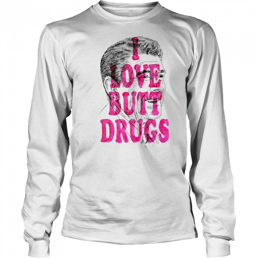 I love butt drugs shirt Long Sleeved