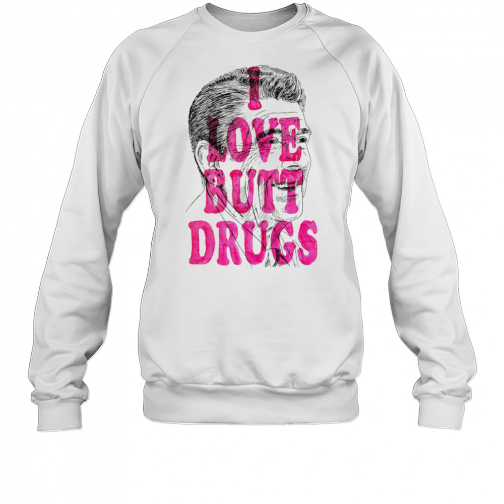 I love butt drugs shirt Sweatshirt