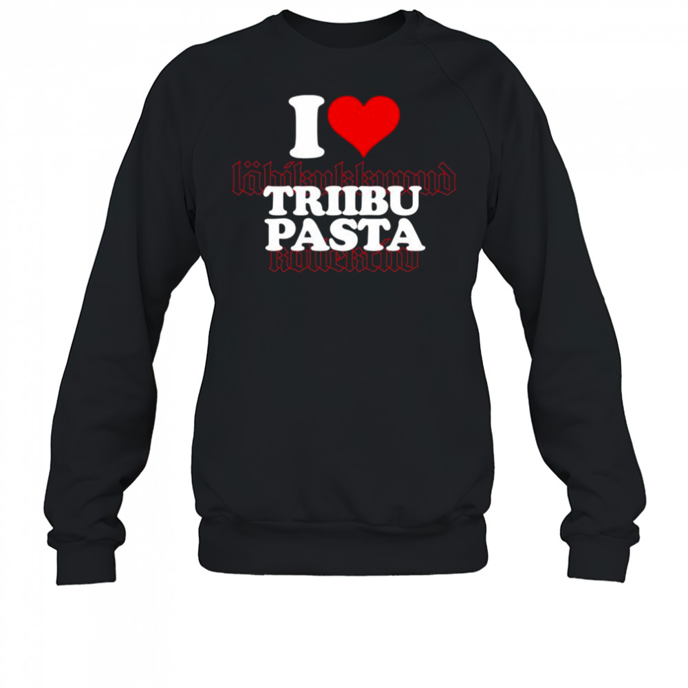 I Love Triibupasta T-shirt Sweatshirt
