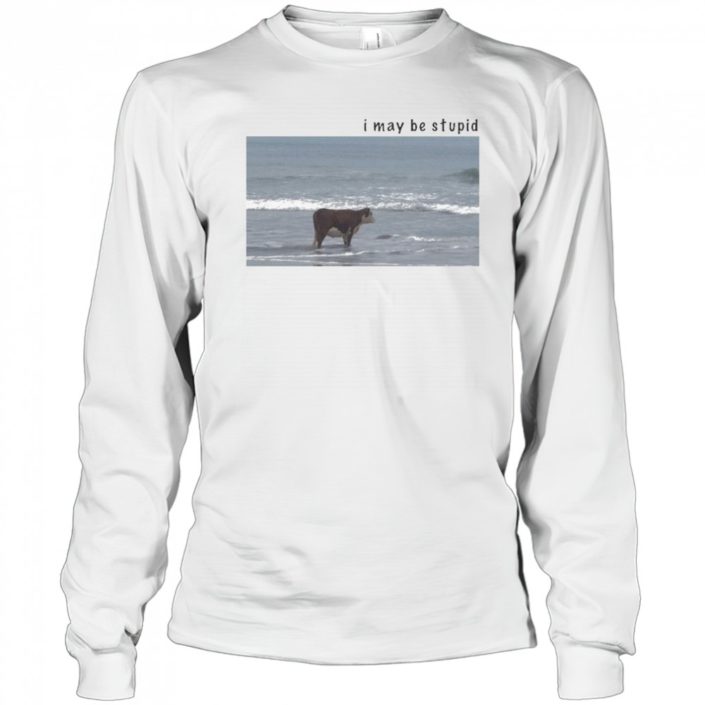 I May Be Stupid Cow T-shirt Long Sleeved