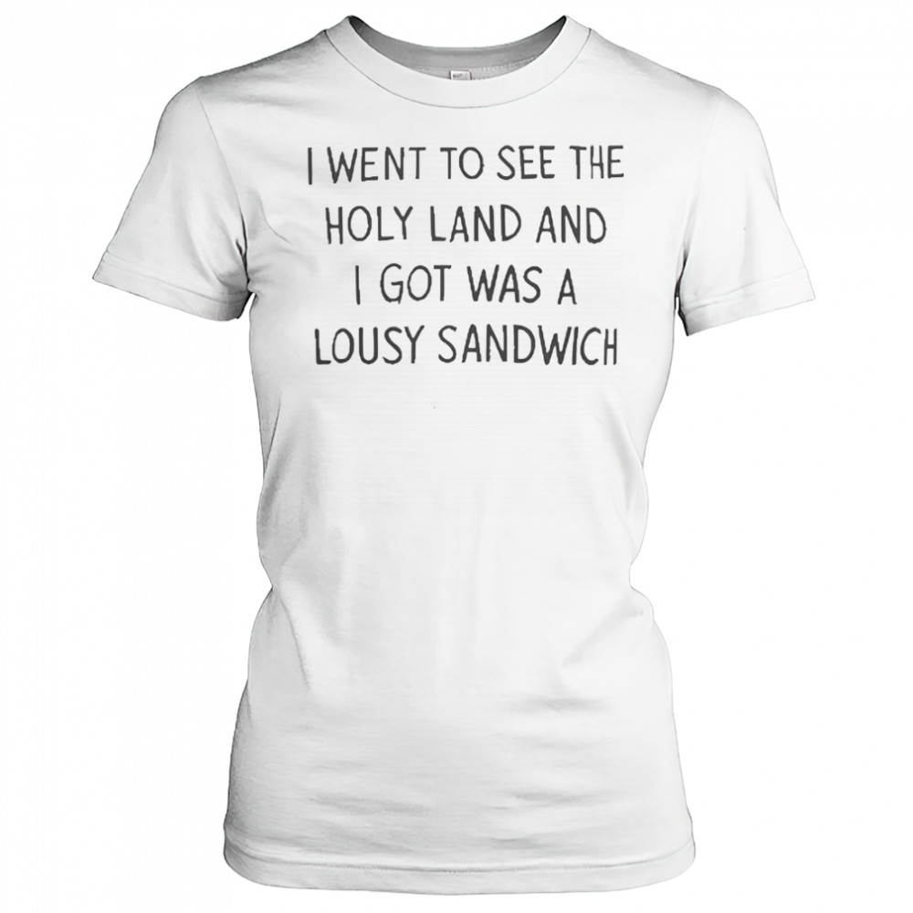 I Went To See The Holy Land And I Got Was A Lousy Sandwich T-Shirt Women's T-shirt