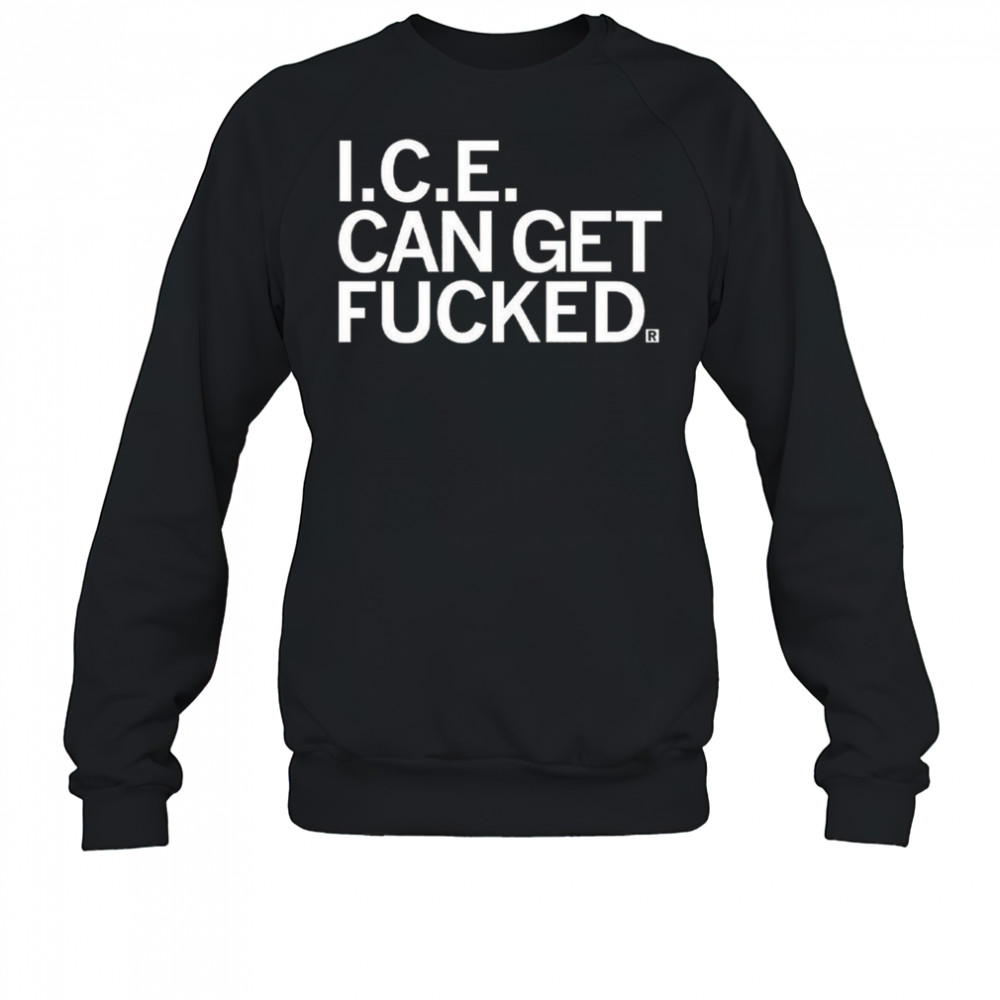 ICE Can Get F-ed Shirt Sweatshirt