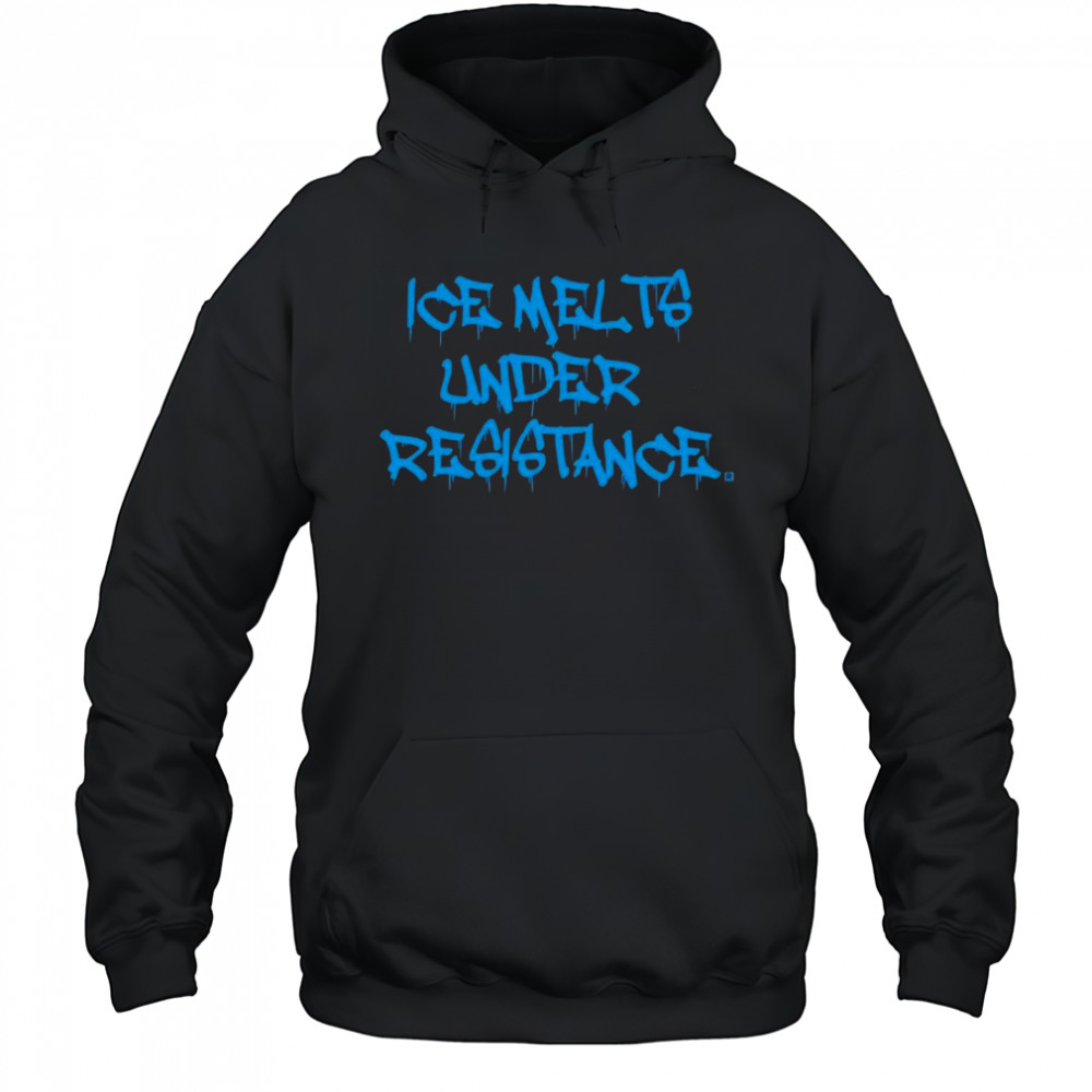 ICE Melts Under Resistance Shirt Hoodie