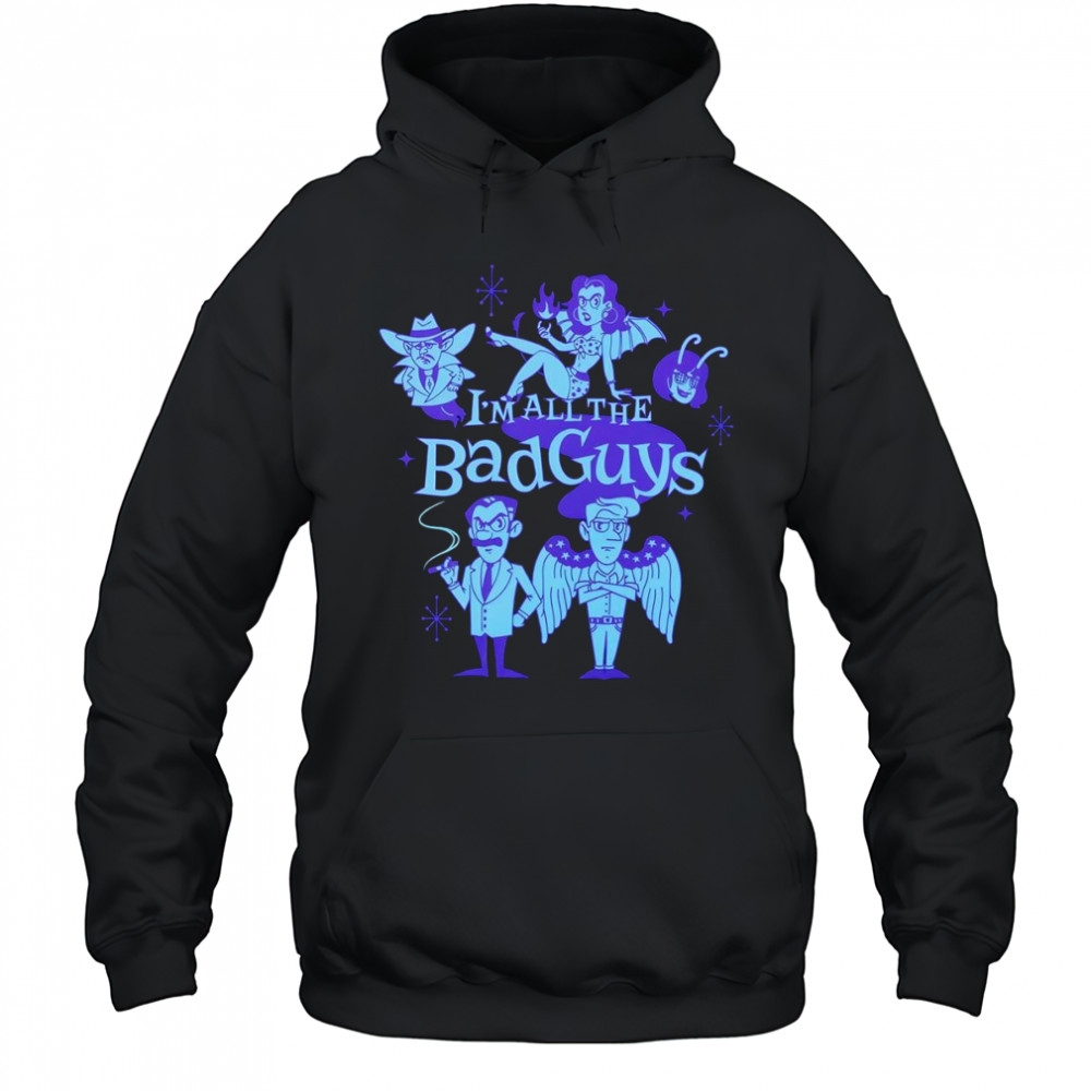 I’m all the bad guys shirt Hoodie