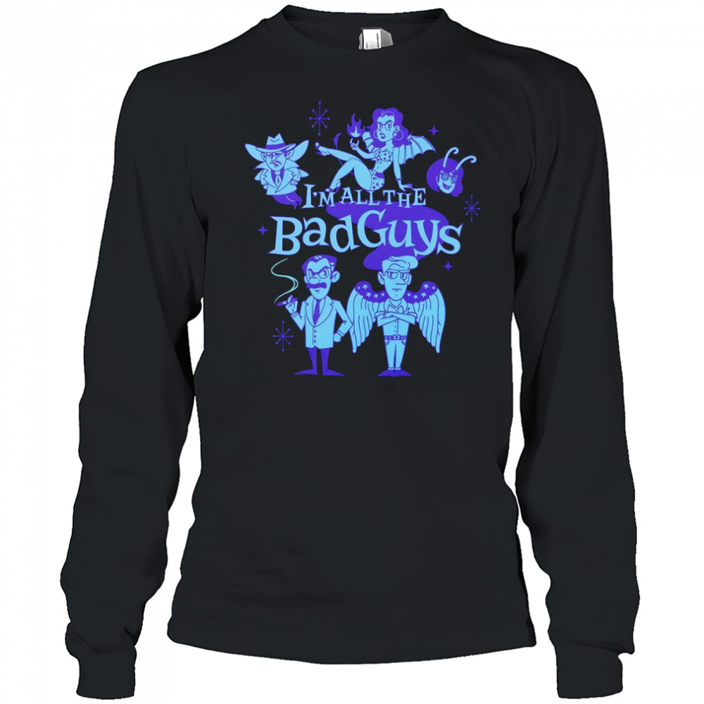 I’m all the bad guys shirt Long Sleeved